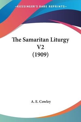 The Samaritan Liturgy V2 (1909) by Cowley, A. E.