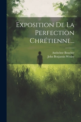 Exposition De La Perfection Chrétienne... by Boucher, Anthelme