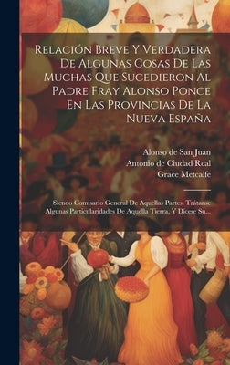 Relación Breve Y Verdadera De Algunas Cosas De Las Muchas Que Sucedieron Al Padre Fray Alonso Ponce En Las Provincias De La Nueva España: Siendo Comis by Antonio de Ciudad Real