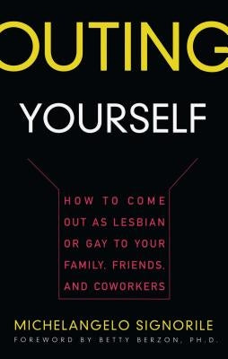 Outing Yourself: How to Come Out as Lesbian or Gay to Your Family, Friends and Coworkers by Signorile, Michelangelo