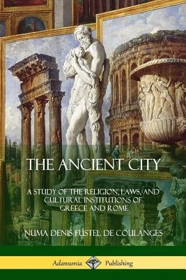 The Ancient City: A Study of the Religion, Laws, and Cultural Institutions of Greece and Rome by Small, Willard