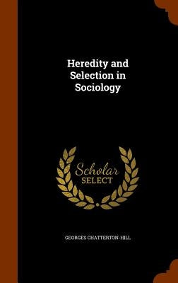 Heredity and Selection in Sociology by Chatterton-Hill, Georges