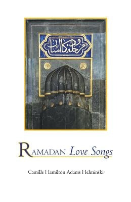 Ramadan Love Songs by Helminski, Camille Hamilton Adams