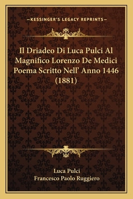 Il Driadeo Di Luca Pulci Al Magnifico Lorenzo De Medici Poema Scritto Nell' Anno 1446 (1881) by Pulci, Luca