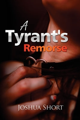 A Tyrant's Remorse by Short, Joshua