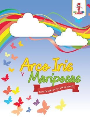 Arco Iris Y Mariposas: Libro De Colorear De Chicas Edad 3 by Coloring Bandit