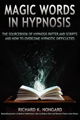 Magic Words, the Sourcebook of Hypnosis Patter and Scripts and How to Overcome Hypnotic Difficulties by Nongard, Richard