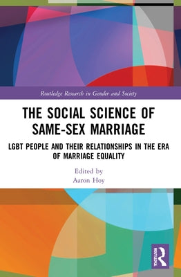 The Social Science of Same-Sex Marriage: LGBT People and Their Relationships in the Era of Marriage Equality by Hoy, Aaron