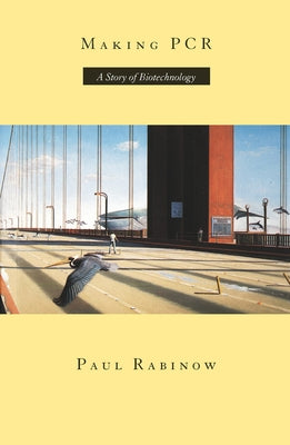 Making PCR: A Story of Biotechnology by Rabinow, Paul