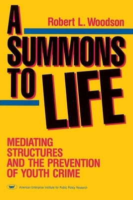 A Summons to Life:: Mediating Structures and the Prevention of Youth Crime by Woodson, Robert L.
