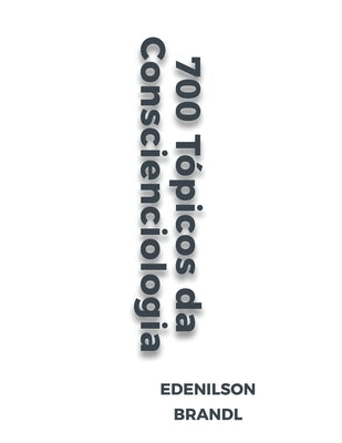 700 Tópicos da Conscienciologia by Brandl, Edenilson