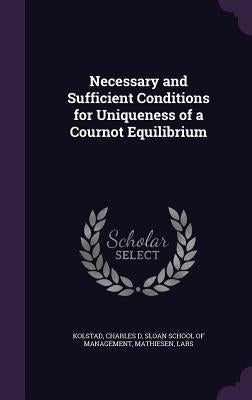 Necessary and Sufficient Conditions for Uniqueness of a Cournot Equilibrium by Kolstad, Charles D.