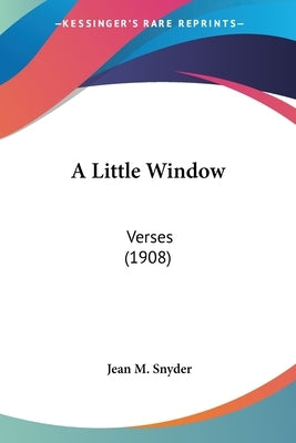 A Little Window: Verses (1908) by Snyder, Jean M.