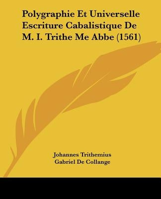 Polygraphie Et Universelle Escriture Cabalistique De M. I. Trithe Me Abbe (1561) by Trithemius, Johannes