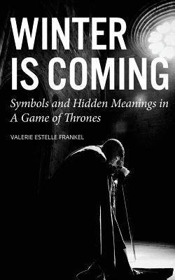 Winter is Coming: Symbols and Hidden Meanings in A Game of Thrones by Frankel, Valerie Estelle