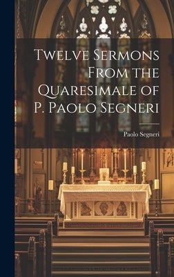 Twelve Sermons From the Quaresimale of P. Paolo Segneri by Segneri, Paolo