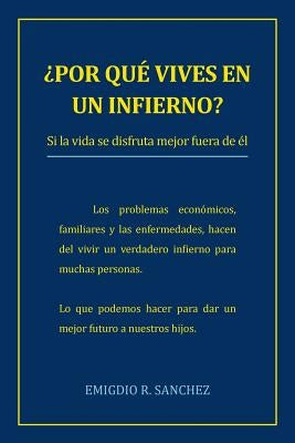 Por Que Vives En Un Infierno?: Si La Vida Se Disfruta Mejor Fuera de El by Sanchez, Emigdio R.