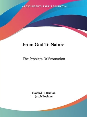 From God To Nature: The Problem Of Emanation by Brinton, Howard H.