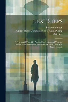 Next Steps: A Program Of Activities Against Prostitution And Venereal Diseases For Communities Which Have Closed Their "red Light" Districts by United States Commission on Training