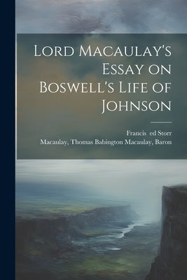 Lord Macaulay's Essay on Boswell's Life of Johnson by Macaulay, Thomas Babington Macaulay