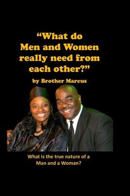 What do Men and Women really need from Each Other? by Marcus, Brother