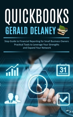 Quickbooks: Step Guide to Financial Reporting for Small Business Owners (Effortlessly Navigate and Optimize Quickbooks Online for Small Business Owner by Delaney, Gerald