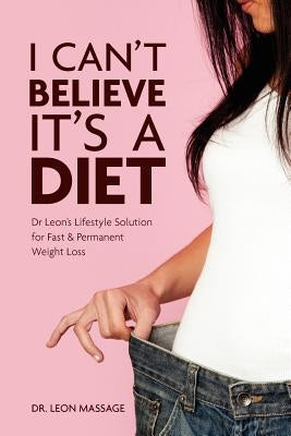I can't believe it's a diet: Dr Leon's Lifestyle Solution for Fast & Permanent Weight Loss by Massage, Leon