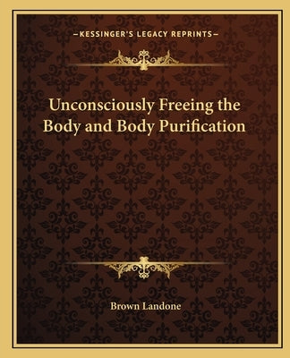 Unconsciously Freeing the Body and Body Purification by Landone, Brown