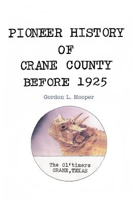 Pioneer History of Crane County Before 1925 by Hooper, Gordon L.