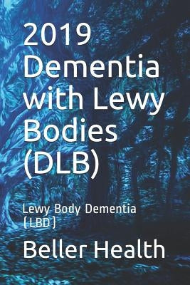 2019 Dementia with Lewy Bodies (DLB): Lewy Body Dementia (LBD) by Beller, Jerry