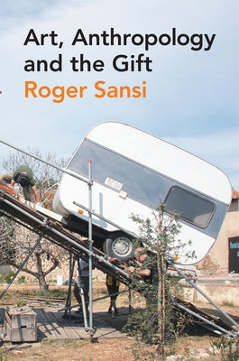 Art, Anthropology and the Gift by Sansi, Roger
