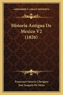 Historia Antigua De Mexico V2 (1826) by Clavigero, Francesco Saverio