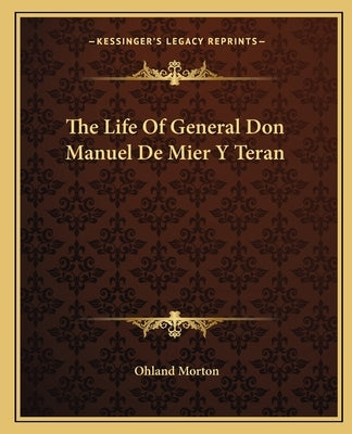 The Life Of General Don Manuel De Mier Y Teran by Morton, Ohland