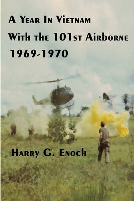 A Year In Vietnam With The 101st Airborne, 1969-1970 by Enoch, Harry G.