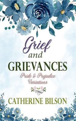 Grief and Grievances: A Pride & Prejudice Variation by Bilson, Catherine