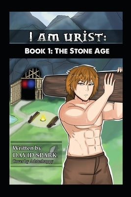 I Am Urist: Book 1: The Stone Age by Spark, David