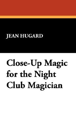 Close-Up Magic for the Night Club Magician by Hugard, Jean