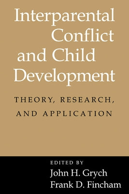 Interparental Conflict and Child Development: Theory, Research and Applications by Fincham, Frank D.