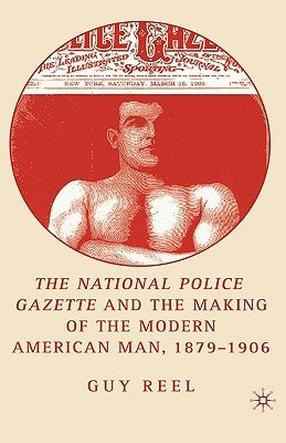 National Police Gazette and the Making of the Modern American Man, 1879-1906 by Reel, G.