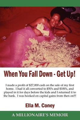 When You Fall Down - Get Up!: A Millionaire's Memoir by Coney, Ella M.