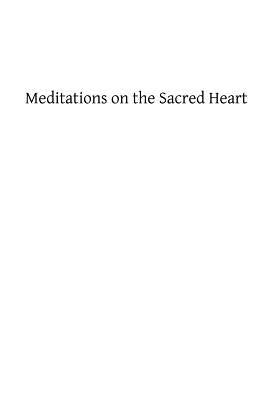 Meditations on the Sacred Heart: Commentary & Meditations on the Devotion of the First Fridays, the Apostleship of Prayer, the Holy Hour by Hermenegild Tosf, Brother