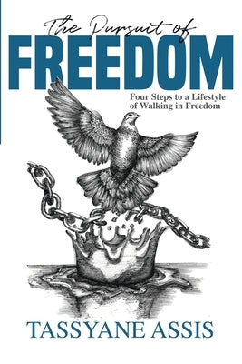 The Pursuit of Freedom: Four Steps to a Lifestyle of Walking in Freedom by Assis, Tassyane