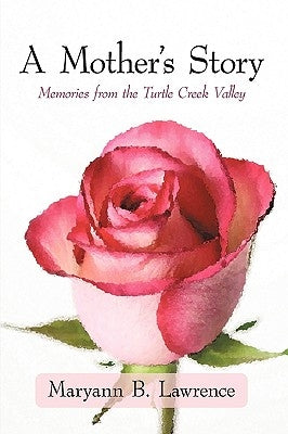 A Mother's Story: Memories from the Turtle Creek Valley by Maryann B. Lawrence, B. Lawrence