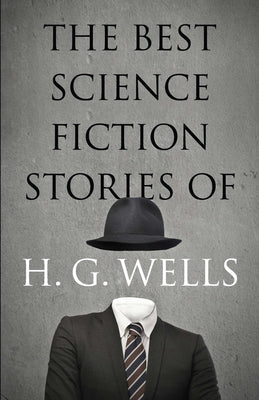 The Best Science Fiction Stories of H. G. Wells by Wells, H. G.