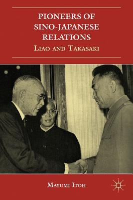 Pioneers of Sino-Japanese Relations: Liao and Takasaki by Itoh, M.