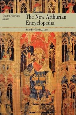 The New Arthurian Encyclopedia: New edition by Lacy, Norris J.