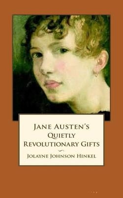 Jane Austen's Quietly Revolutionary Gifts by Hinkel, Jolayne Johnson