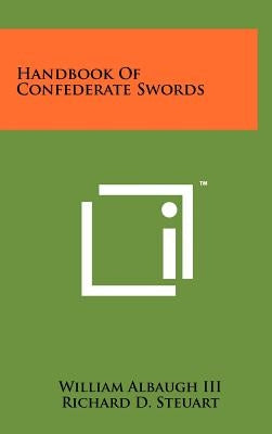 Handbook Of Confederate Swords by Albaugh, William, III
