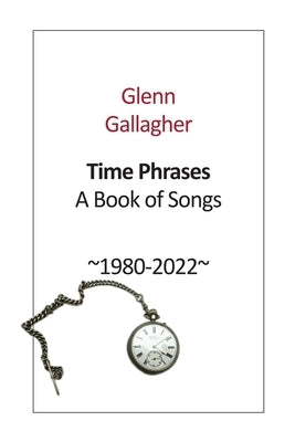 Time Phrases: A Book of Songs 1980-2022 by Gallagher, Glenn