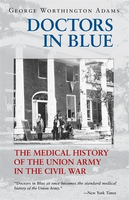 Doctors in Blue: The Medical History of the Union Army in the Civil War (Revised) by Adams, George Worthington